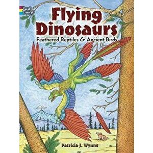 Flying Dinosaurs Coloring Book: Feathered Reptiles and Ancient Birds, Paperback - Patricia J. Wynne imagine