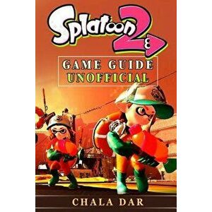 Splatoon 2 Game Guide Unofficial, Paperback - Chala Dar imagine