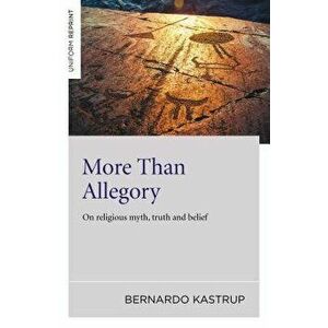 More Than Allegory: On Religious Myth, Truth and Belief, Paperback - Bernardo Kastrup imagine