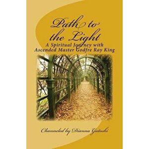 Path to the Light: A Spiritual Journey with Ascended Master Godfre Ray King, Paperback - Godfre Ray King imagine