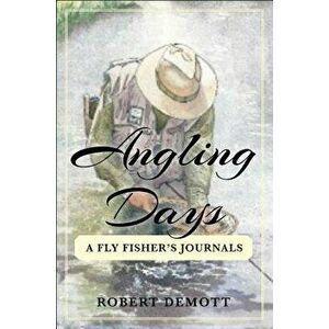 Angling Days: A Fly Fisher's Journals, Paperback - Robert Demott imagine