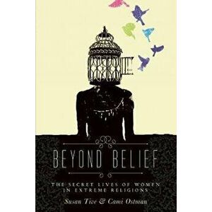 Beyond Belief: The Secret Lives of Women in Extreme Religions, Paperback - Cami Ostman imagine