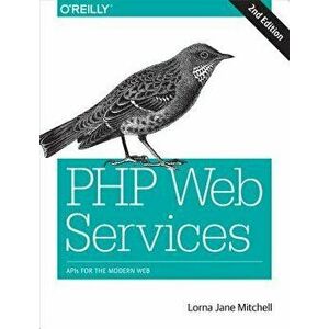 PHP Web Services: APIs for the Modern Web, Paperback - Lorna Jane Mitchell imagine