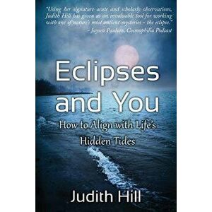 Eclipses and You: How to Align with Life's Hidden Tides, Paperback - Judith a. Hill imagine