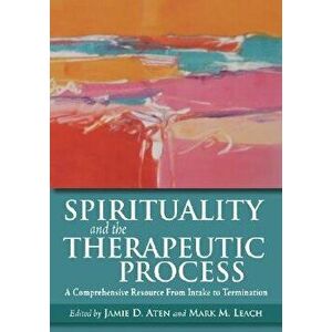 Spirituality and the Therapeutic Process: A Comprehensive Resource from Intake to Termination, Hardcover - Jamie D. Aten imagine