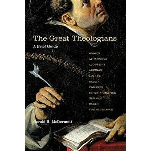 The Great Theologians: A Brief Guide - Gerald R. McDermott imagine