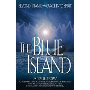 The Blue Island: Beyond Titanic--Voyage Into Spirit, Paperback - William Thomas Stead imagine