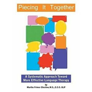 Piecing It Together: A Systematic Approach Toward More Effective Language Therapy, Paperback - MS CCC-Slp Cheslow Martha Frimer imagine