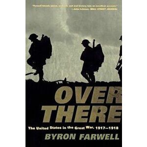 Over There: The United States in the Great War, 1917-1918 - Byron Farwell imagine