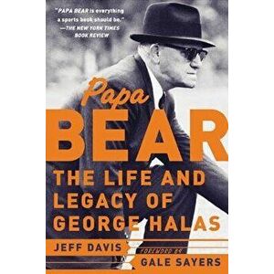Papa Bear: The Life and Legacy of George Halas, Paperback - Jeff Davis imagine