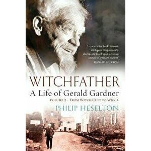 Witchfather - A Life of Gerald Gardner Vol2. from Witch Cult to Wicca, Paperback - Philip Heselton imagine