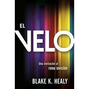 El Velo / The Veil: Una Invitaci n Al Reino Invisible, Paperback - Blake K. Healy imagine