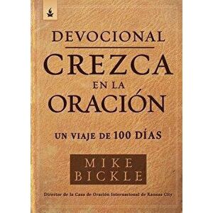Devocional Crezca En La Oraci n / Growing in Prayer Devotional: Un Viaje de 100 D as, Paperback - Mike Bickle imagine
