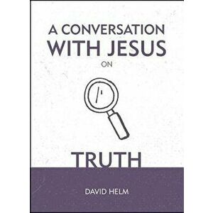 A Conversation with Jesus... on Truth - David Helm imagine