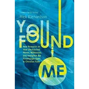 You Found Me: New Research on How Unchurched Nones, Millennials, and Irreligious Are Surprisingly Open to Christian Faith, Hardcover - Rick Richardson imagine