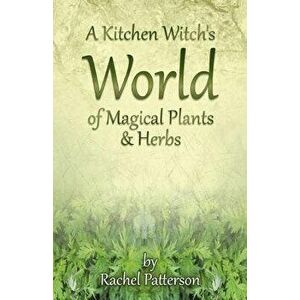 A Kitchen Witch's World of Magical Herbs & Plants, Paperback - Rachel Patterson imagine