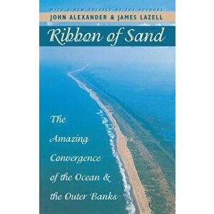 Ribbon of Sand: The Amazing Convergence of the Ocean and the Outer Banks, Paperback - John Alexander imagine
