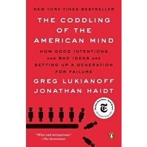 The Coddling of the American Mind: How Good Intentions and Bad Ideas Are Setting Up a Generation for Failure, Paperback - Greg Lukianoff imagine