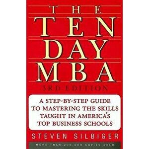 The Ten-Day MBA: A Step-By-Step Guide to Mastering the Skills Taught in America's Top Business Schools, Paperback - Steven A. Silbiger imagine