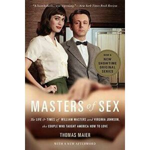 Masters of Sex: The Life and Times of William Masters and Virginia Johnson, the Couple Who Taught America How to Love, Paperback - Thomas Maier imagine