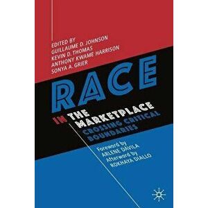 Race in the Marketplace: Crossing Critical Boundaries, Paperback - Guillaume D. Johnson imagine