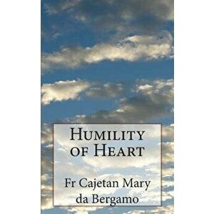 Humility of Heart, Paperback - Fr Cajetan Mary Da Bergamo imagine