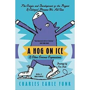 A Hog on Ice: & Other Curious Expressions, Paperback - Charles E. Funk imagine