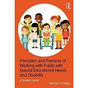 Principles and Practices of Working with Pupils with Special Educational Needs and Disability: A Student Guide, Paperback - Trevor Cotterill imagine