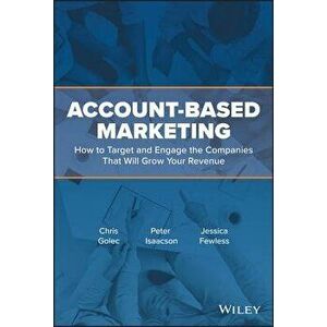 Account-Based Marketing: How to Target and Engage the Companies That Will Grow Your Revenue, Hardcover - Chris Golec imagine