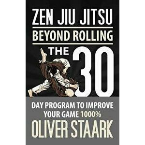 Zen Jiu Jitsu: The 30 Day Program to Improve Your Jiu Jitsu Game 1000%, Paperback - MR Oliver Staark imagine