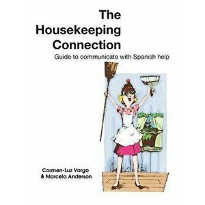 The Housekeeping Connection: Guide to Comumunicate with Spanish Help, Paperback - Carmen-Luz Vargo imagine