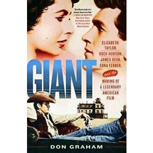 Giant: Elizabeth Taylor, Rock Hudson, James Dean, Edna Ferber, and the Making of a Legendary American Film, Paperback - Don Graham imagine