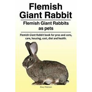 Flemish Giant Rabbit. Flemish Giant Rabbits as Pets. Flemish Giant Rabbit Book for Pros and Cons, Care, Housing, Cost, Diet and Health., Paperback - M imagine
