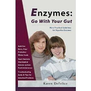 Enzymes: Go with Your Gut: More Practical Guidelines for Digestive Enzymes, Paperback - Karen DeFelice imagine