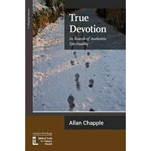 True Devotion: In Search of Authentic Spirituality, Paperback - Allan Chapple imagine