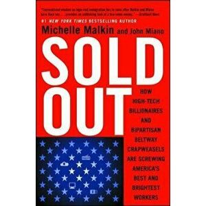 Sold Out: How High-Tech Billionaires & Bipartisan Beltway Crapweasels Are Screwing America's Best & Brightest Workers, Paperback - Michelle Malkin imagine