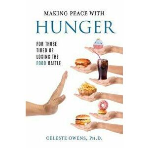 Making Peace with Hunger: For Those Tired of Losing the Food Battle, Paperback - Celeste Owens imagine