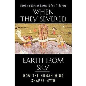 When They Severed Earth from Sky: How the Human Mind Shapes Myth, Paperback - Elizabeth Wayland Barber imagine