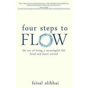 Four Steps to Flow: the art of living a meaningful life, head and heart united, Paperback - Feisal Alibhai imagine