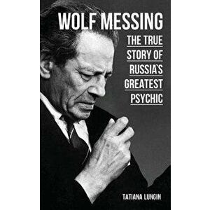 Wolf Messing: The True Story of Russias Greatest Psychic, Paperback - Tatiana Lungin imagine