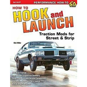 How to Hook & Launch: Traction Mods for Street & Strip, Paperback - Dick Miller imagine