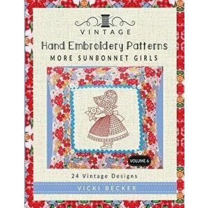 Vintage Hand Embroidery Patterns More Sunbonnet Girls: 24 Authentic Vintage Designs, Paperback - Vicki Becker imagine