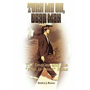 Turn Me On, Dead Man: The Beatles and the Paul Is Dead Hoax, Paperback - Andru J. Reeve imagine