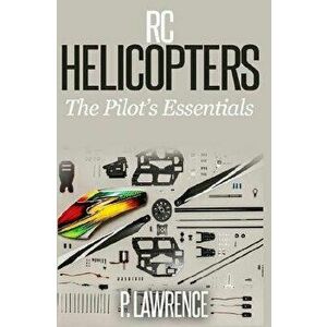 Rc Helicopters: The Pilot's Essentials, Paperback - Paul Lawrence imagine