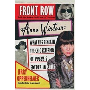 Front Row: Anna Wintour: What Lies Beneath the Chic Exterior of Vogue's Editor in Chief, Paperback - Jerry Oppenheimer imagine