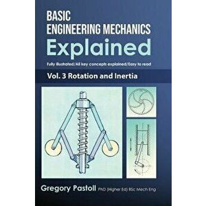 Basic Engineering Mechanics Explained, Volume 3: Rotation and Inertia, Hardcover - Gregory Pastoll imagine