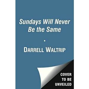 Sundays Will Never Be the Same: Racing, Tragedy, and Redemption: My Life in America's Fastest Sport, Paperback - Darrell Waltrip imagine