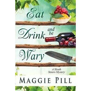 Eat, Drink, and Be Wary, Paperback - Maggie Pill imagine
