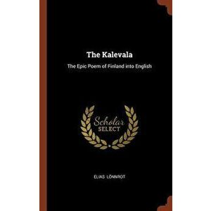 The Kalevala: The Epic Poem of Finland Into English - Elias Lonnrot imagine