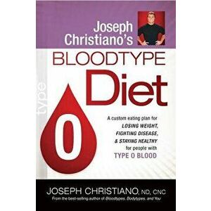 Joseph Christiano's Bloodtype Diet O: A Custom Eating Plan for Losing Weight, Fighting Disease & Staying Healthy for People with Type O Blood, Paperba imagine